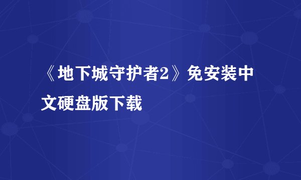 《地下城守护者2》免安装中文硬盘版下载