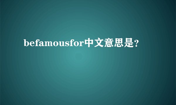 befamousfor中文意思是？