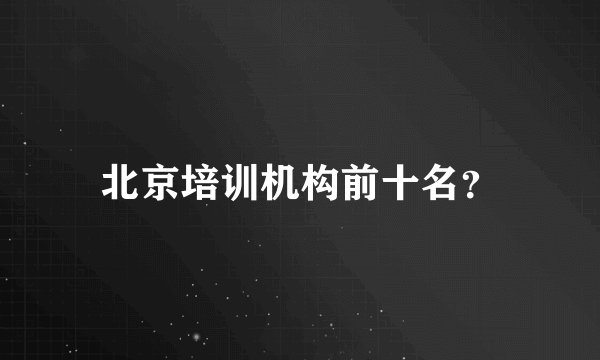 北京培训机构前十名？