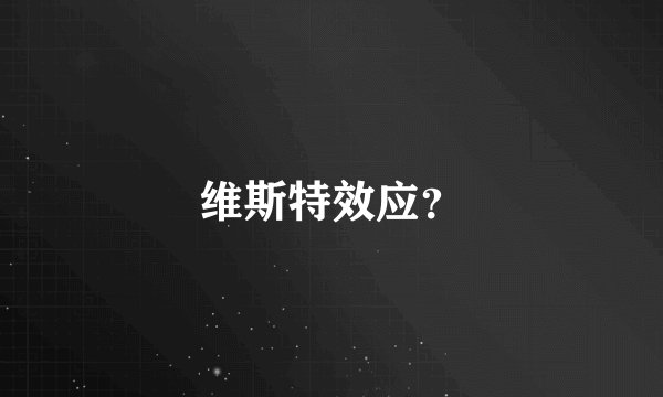 维斯特效应？