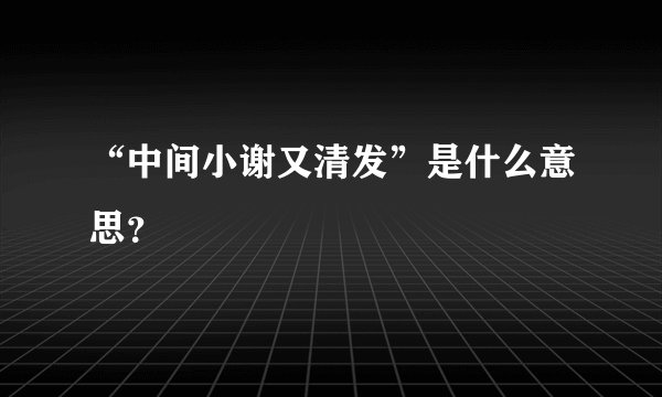 “中间小谢又清发”是什么意思？