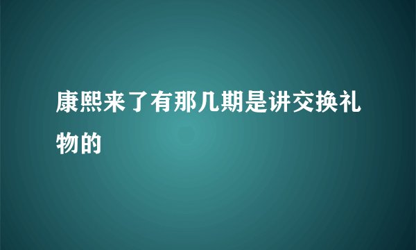 康熙来了有那几期是讲交换礼物的