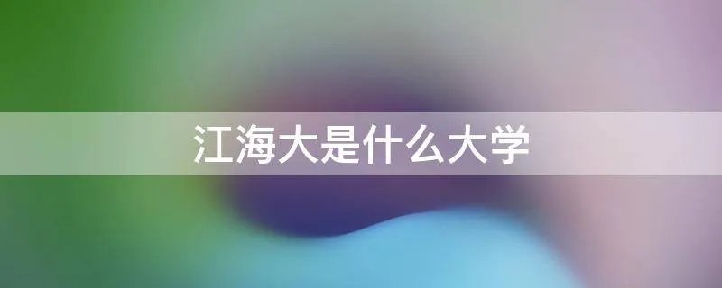 江海大是什么大学