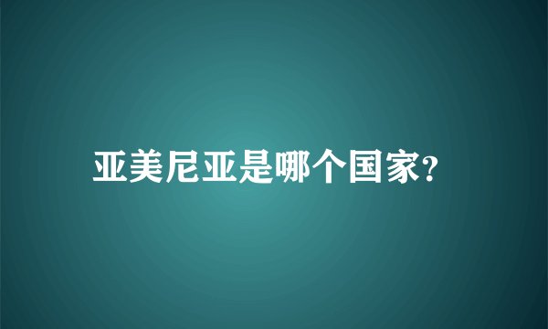 亚美尼亚是哪个国家？