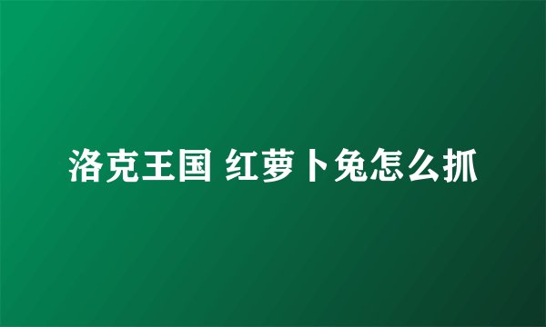 洛克王国 红萝卜兔怎么抓