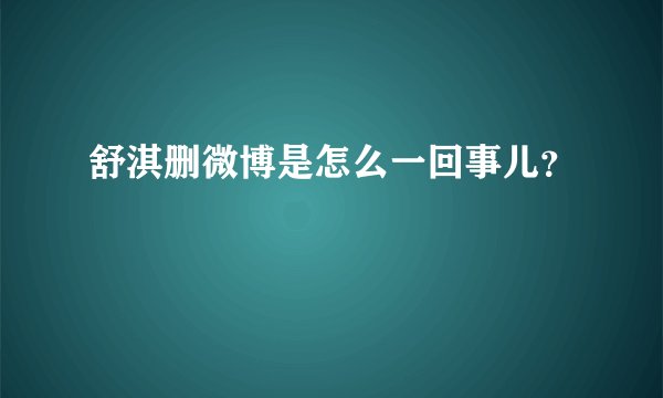 舒淇删微博是怎么一回事儿?