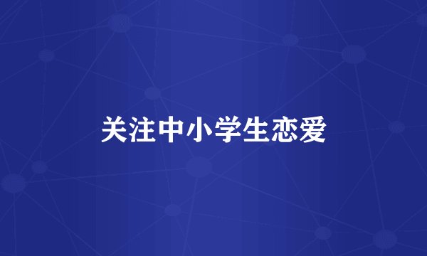 关注中小学生恋爱