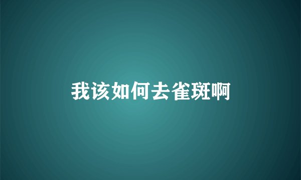 我该如何去雀斑啊