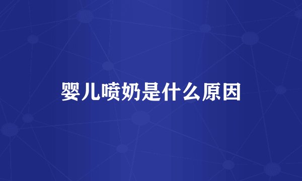 婴儿喷奶是什么原因