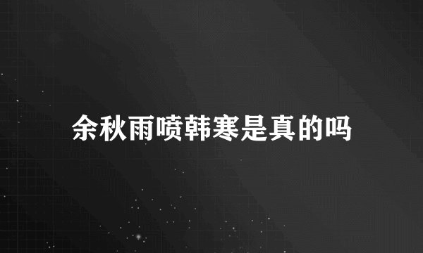 余秋雨喷韩寒是真的吗