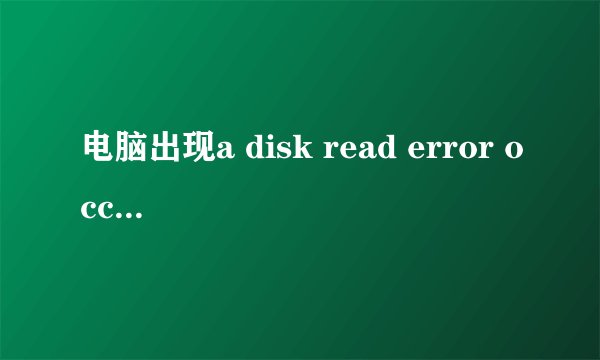 电脑出现a disk read error occurred please press ctrl+alt+del to restart怎么处理