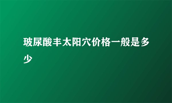 玻尿酸丰太阳穴价格一般是多少