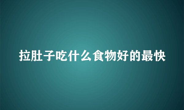 拉肚子吃什么食物好的最快