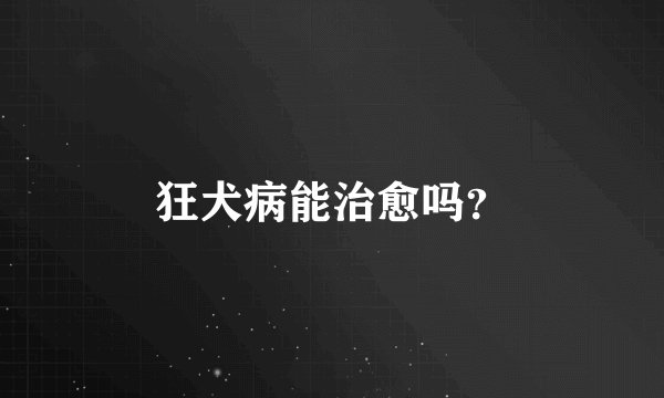 狂犬病能治愈吗？