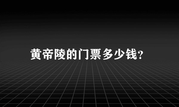 黄帝陵的门票多少钱？
