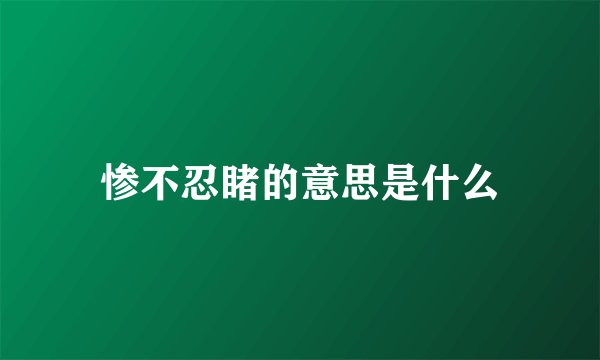惨不忍睹的意思是什么