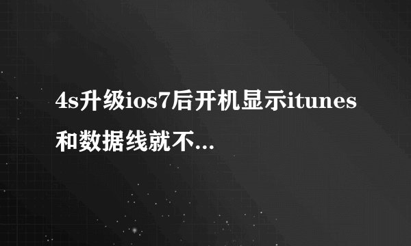 4s升级ios7后开机显示itunes和数据线就不动了怎么？