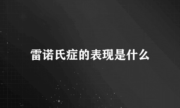雷诺氏症的表现是什么