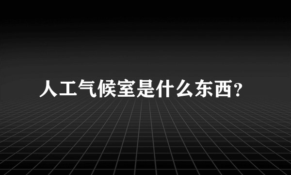 人工气候室是什么东西？