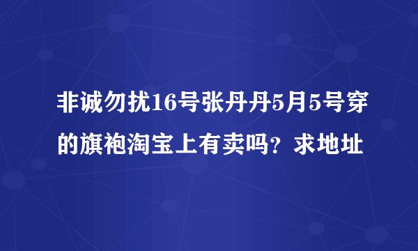 非诚勿扰16号张丹丹5月5号穿的旗袍淘宝上有卖吗？求地址