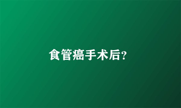 食管癌手术后？