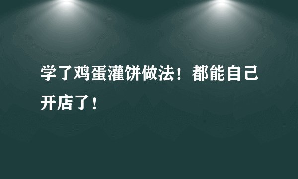 学了鸡蛋灌饼做法！都能自己开店了！