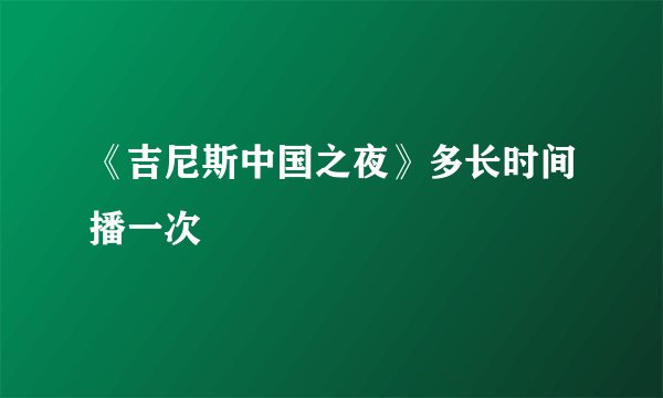 《吉尼斯中国之夜》多长时间播一次