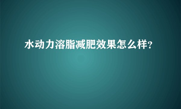 水动力溶脂减肥效果怎么样？