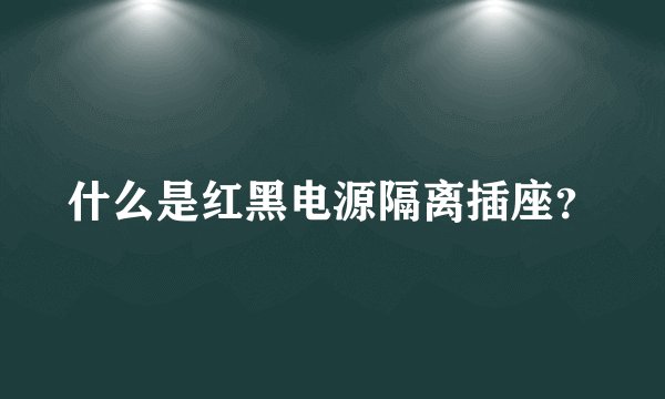 什么是红黑电源隔离插座？