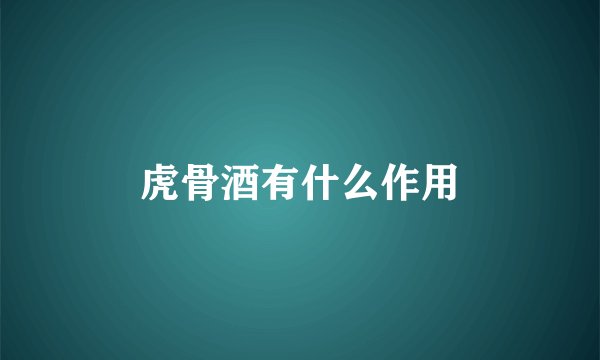 虎骨酒有什么作用