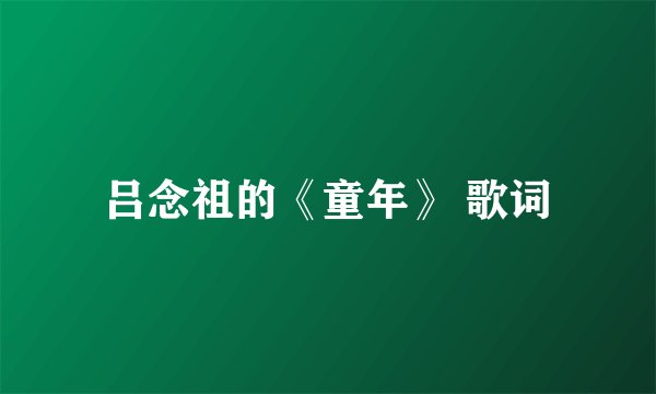 吕念祖的《童年》 歌词