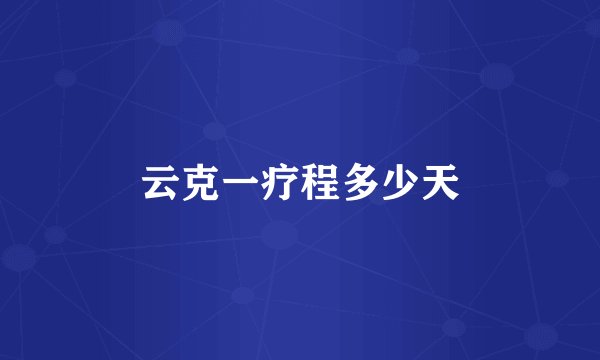 云克一疗程多少天