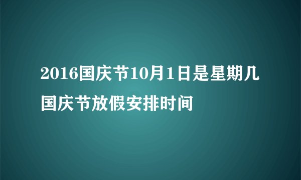 2016国庆节10月1日是星期几 国庆节放假安排时间