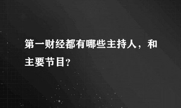 第一财经都有哪些主持人，和主要节目？