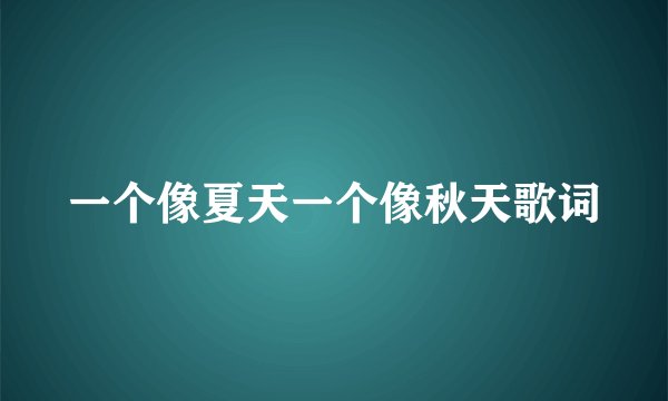 一个像夏天一个像秋天歌词