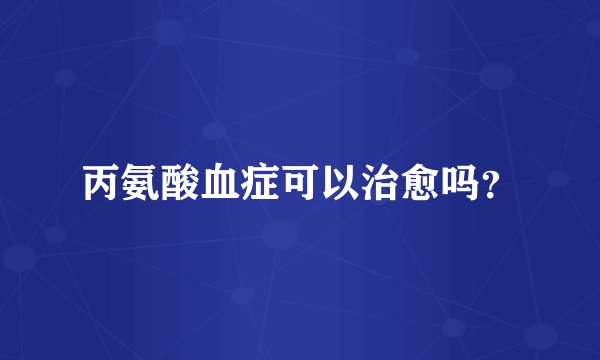丙氨酸血症可以治愈吗？