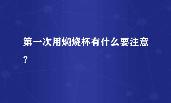 第一次用焖烧杯有什么要注意？