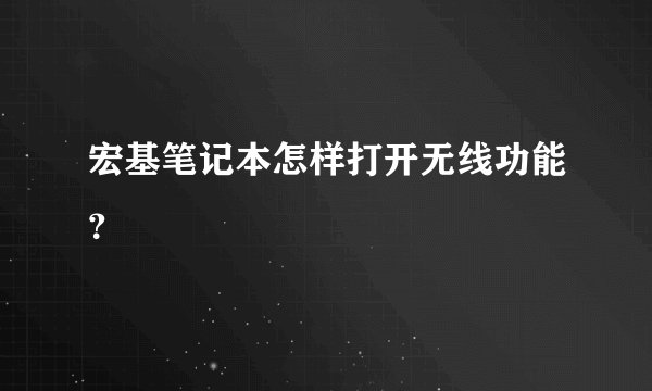 宏基笔记本怎样打开无线功能?