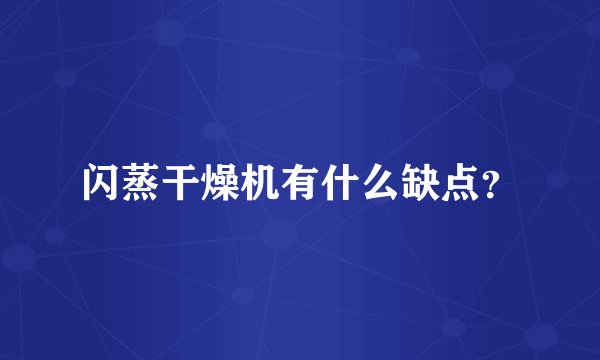 闪蒸干燥机有什么缺点？