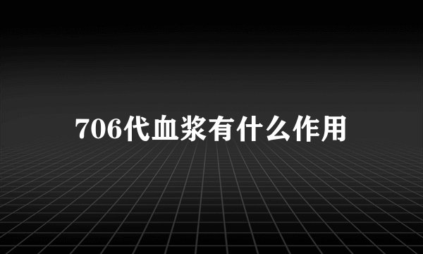 706代血浆有什么作用