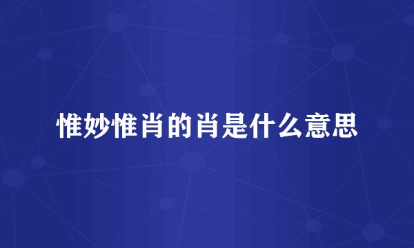 惟妙惟肖的肖是什么意思