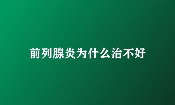 前列腺炎为什么治不好