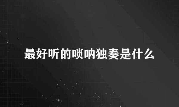 最好听的唢呐独奏是什么