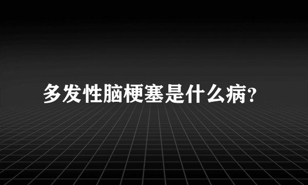 多发性脑梗塞是什么病？