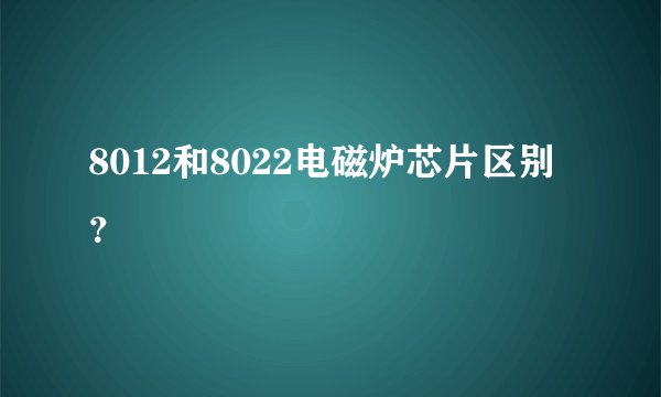 8012和8022电磁炉芯片区别？