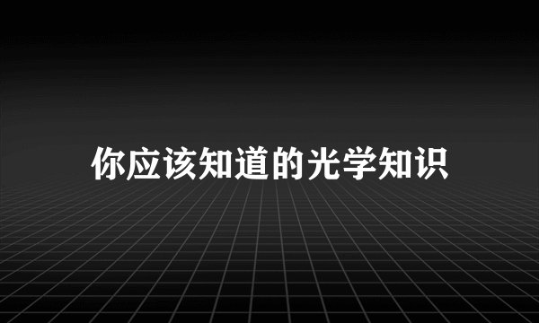你应该知道的光学知识