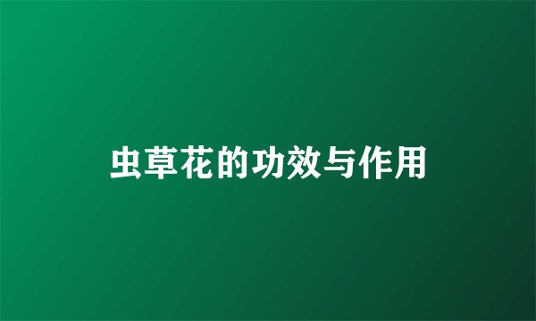 虫草花的功效与作用