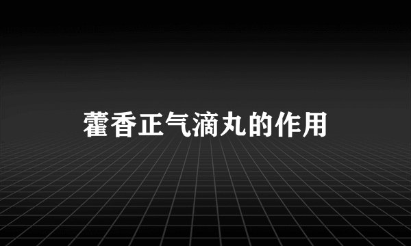 藿香正气滴丸的作用
