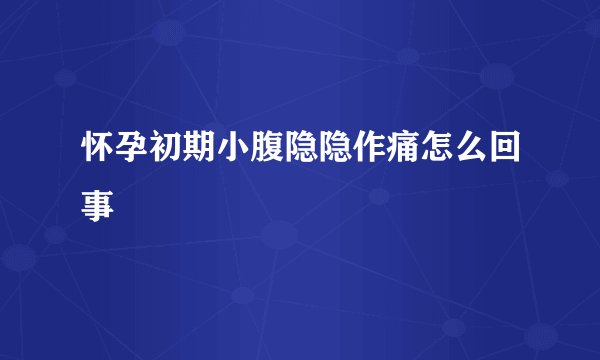 怀孕初期小腹隐隐作痛怎么回事