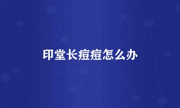 印堂长痘痘怎么办